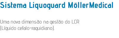 Sistema Liquoguard MöllerMedical Uma nova dimensão na gestão do LCR (Líquido cefalo-raquidiano).