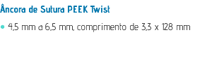 Âncora de Sutura PEEK Twist • 4,5 mm a 6,5 mm, comprimento de 3,3 x 128 mm