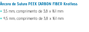 Âncora de Sutura PEEK CARBON FIBER Knotless • 3,5 mm, comprimento de 3,8 x 161 mm • 4,5 mm, comprimento de 3,8 x 161 mm