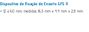 Dispositivo de Fixação de Enxerto GFS II • 12 a 60 mm, medidas 16,5 mm x 4,4 mm x 2,8 mm