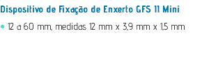 Dispositivo de Fixação de Enxerto GFS II Mini • 12 a 60 mm, medidas 12 mm x 3,9 mm x 1,5 mm