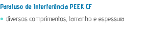 Parafuso de Interferência PEEK CF • diversos comprimentos, tamanho e espessura